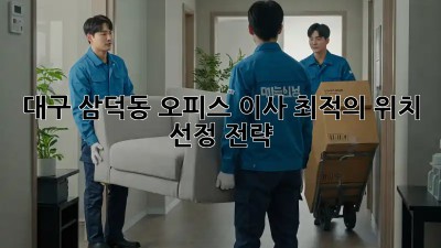 대구 삼덕동 오피스 이사? 최적의 위치 선정 전략!